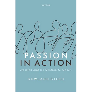 Passion in Action: Emotion and Its Relation to Reason