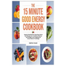 The 15 Minute Good Energy Cookbook: Speedy Metabolism Boosting Meals and Recipes for Limitless Fitness and Weight Loss Inspired by Casey Means Teachin