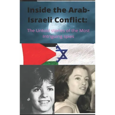Inside the Arab-Israeli Conflict: The Untold Stories of the Most Intriguing Spies
