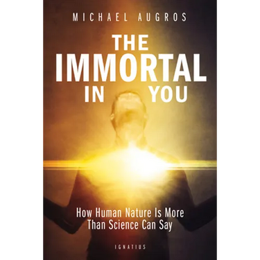 The Immortal in You: How Human Nature Is More Than Science Can Say