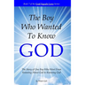 The Boy Who Wanted to Know God: The Story of One Boy Who Went From Knowing About God to Knowing God