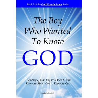The Boy Who Wanted to Know God: The Story of One Boy Who Went From Knowing About God to Knowing God