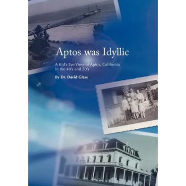 Aptos was Idyllic: A Kid's Eye View of Aptos, California in the 40's and 50's
