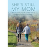 She's Still My Mom: Navigating Your Loved One's Journey with Alzheimer's