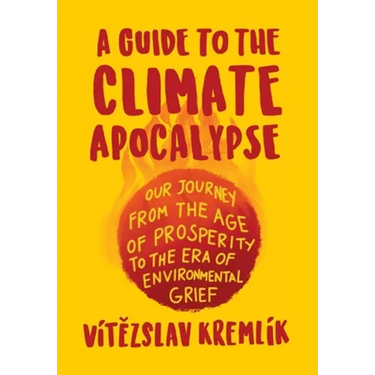 A Guide to the Climate Apocalypse: Our Journey from the Age of Prosperity to the Era of Environmental Grief