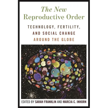 The New Reproductive Order: Technology, Fertility, and Social Change Around the Globe