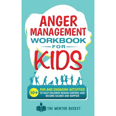 Anger Management Workbook for Kids - 50+ Fun and Engaging Activities to Help Children Regain Control and Become Calmer and Happier