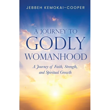 A Journey to Godly Womanhood: A Journey of Faith, Strength, and Spiritual Growth