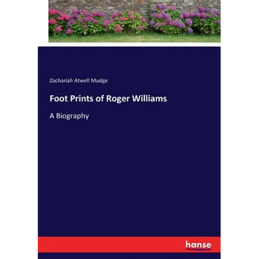 Foot Prints of Roger Williams: A Biography