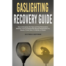 Gaslighting Recovery Guide: How to Recognize the Signs and Stop Manipulative Behavior in an Emotionally Abusive Relationship with a Spouse, Friend, Bo
