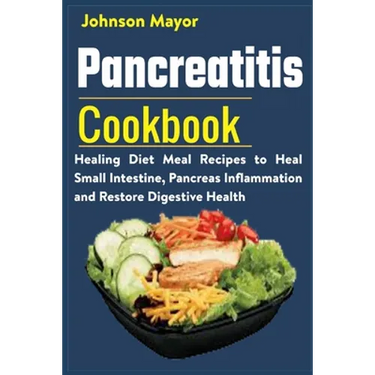 Pancreatitis Cookbook: Healing Diet Meal to Heal Small Intestine, Pancreas Inflammation and Restore Digestive Health