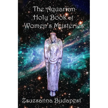 The Holy Book of Women's Mysteries: Aquarian Rituals and Spells for Present and Future Witches