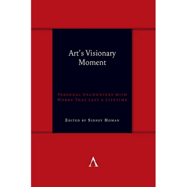 Art's Visionary Moment: Personal Encounters with Works That Last a Lifetime
