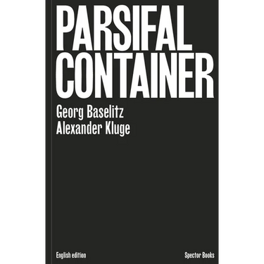 Georg Baselitz & Alexander Kluge: Parsifal Container