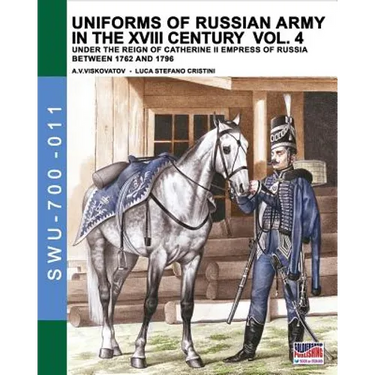 Uniforms of Russian army in the XVIII century Vol. 4: Under the reign of Catherine II Empress of Russia between 1762 and 1796