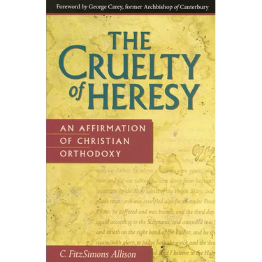 The Cruelty of Heresy: An Affirmation of Christian Orthodoxy