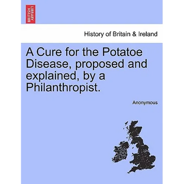 A Cure for the Potatoe Disease, Proposed and Explained, by a Philanthropist.