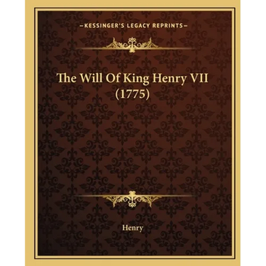 The Will Of King Henry VII (1775)