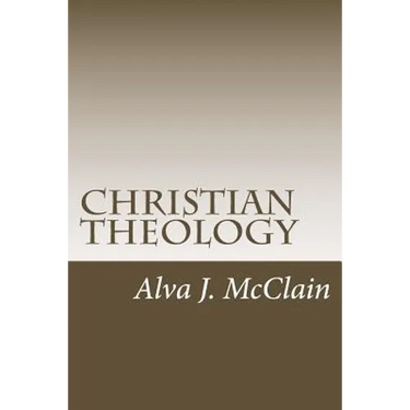 Christian Theology: Theology Outlines Used By Dr. McClain a Grace Seminary