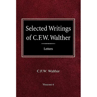 Selected Writings of C.F.W. Walther Volume 6 Selected Letters
