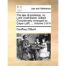 The Law of Evidence, by Lord Chief Baron Gilbert. Considerably Enlarged by Capel Lofft, ... Volume 3 of 4