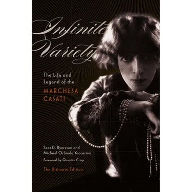 Infinite Variety: The Life and Legend of the Marchesa Casatithe Ultimate Edition