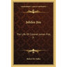 Jubilee Jim: The Life Of Colonel James Fisk, Jr.