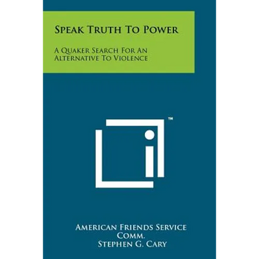 Speak Truth To Power: A Quaker Search For An Alternative To Violence