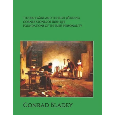 The Irish Wake and the Iirish Wedding Corner Stones of Irish Life Foundations of the Irish Personality a Guide for Preparation and Understanding