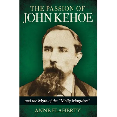 The Passion of John Kehoe and the Myth of the "Molly Maguires"