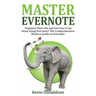 Master Evernote: Evernote Mastery - Organize Your Life and Get Your Crap Done! the Comprehensive Masters Guide to Evernote