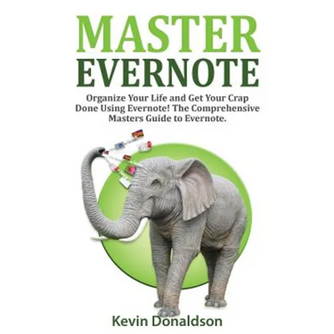 Master Evernote: Evernote Mastery - Organize Your Life and Get Your Crap Done! the Comprehensive Masters Guide to Evernote