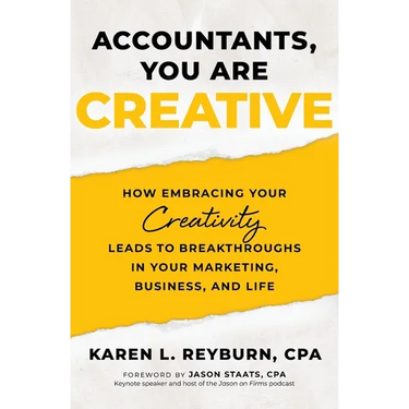 Accountants, You Are Creative: How Embracing Your Creativity Leads to Breakthroughs in Your Marketing, Business, and Life