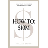 How To: $10M: Sell Your Knowledge And Make Millions