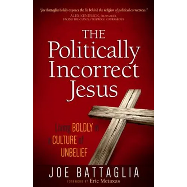 The Politically Incorrect Jesus: Living Boldly in a Culture of Unbelief