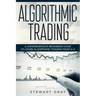 Algorithmic Trading: A Comprehensive Beginner's Guide to Learn Algorithmic Training from A-Z