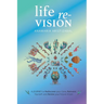 Life Re-Vision: A Journey to Rediscover Your Core, Reinvent Yourself and Renew Your Future