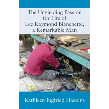 The Unyielding Passion for Life of Lee Raymond Blanchette, a Remarkable Man