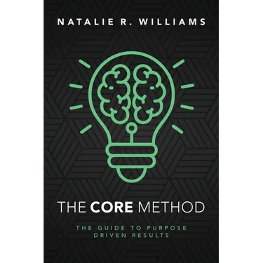 The CORE Method: The Guide to Purpose Driven Results