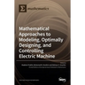 Mathematical Approaches to Modeling, Optimally Designing, Mathematical Approaches to Modeling, Optimally Designing, and Controlling Electric Machine a