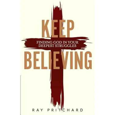 Keep Believing: Finding God in Your Deepest Struggles (2019 Edition)