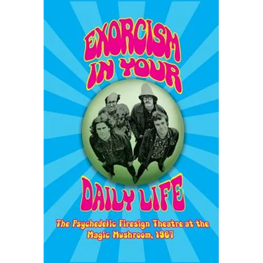 Exorcism in Your Daily Life - The Psychedelic Firesign Theatre At The Magic Mushroom - 1967 (hardback)