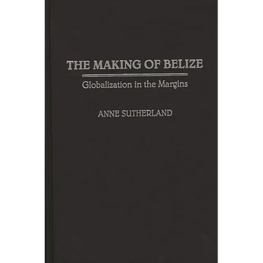 Making of Belize: Globalization in the Margins