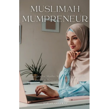 Muslimah Mumpreneur: Strategies for Muslim Women to Successfully Thrive in Business and Motherhood