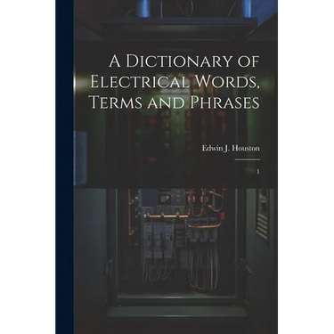 A Dictionary of Electrical Words, Terms and Phrases: 1
