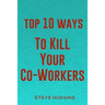 Top 10 Ways To Kill Your Co-Workers