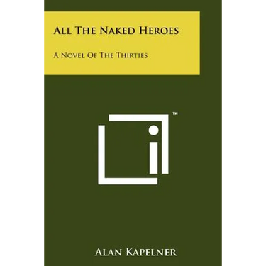 All The Naked Heroes: A Novel Of The Thirties