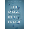 The Magic in the Tragic: Rewriting the Script on Grief and Discovering Happiness in Our Darkest Days - A New Approach to Resilience, Grieving, and Hea