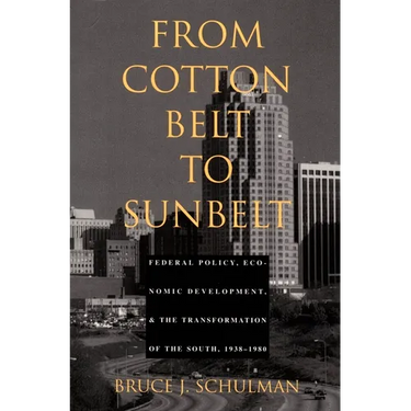 From Cotton Belt to Sunbelt: Federal Policy, Economic Development, and the Transformation of the South 1938-1980