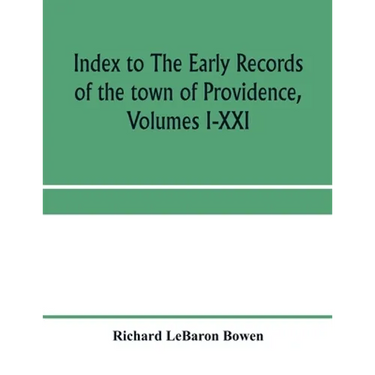 Index to The early records of the town of Providence, Volumes I-XXI, containing also a summary of the volumes and an appendix of documented research d
